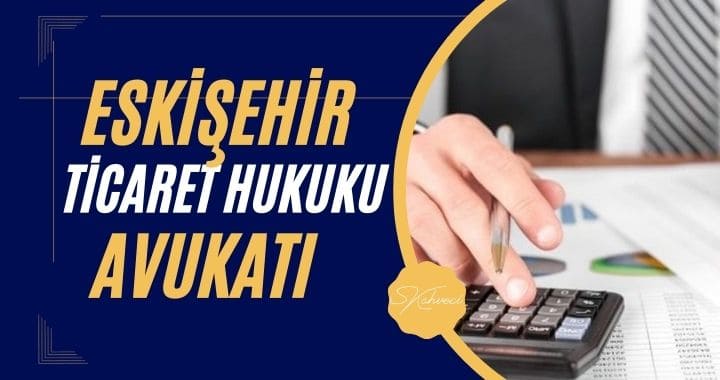 Eskişehir Ticaret Hukuku Avukatı Eskişehir Ticaret Hukuku Avukatı